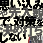 思い込みや先入観で、対策を決め打ちしない