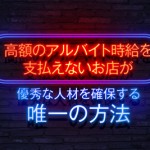 コストコのような高額のアルバイト時給を支払えないお店が、優秀な人材を確保する唯一の方法