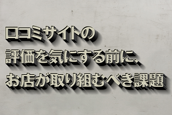 口コミサイトの評価を気にする前に、お店が取り組むべき課題